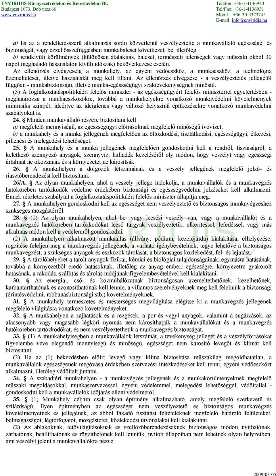 Az ellenőrzés elvégzéséig a munkahely, az egyéni védőeszköz, a munkaeszköz, a technológia üzemeltetését, illetve használatát meg kell tiltani.