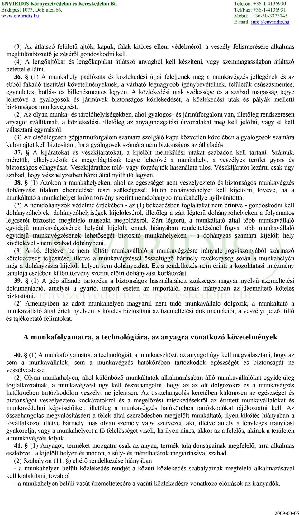 (1) A munkahely padlózata és közlekedési útjai feleljenek meg a munkavégzés jellegének és az ebből fakadó tisztítási követelményeknek, a várható legnagyobb igénybevételnek, felületük csúszásmentes,