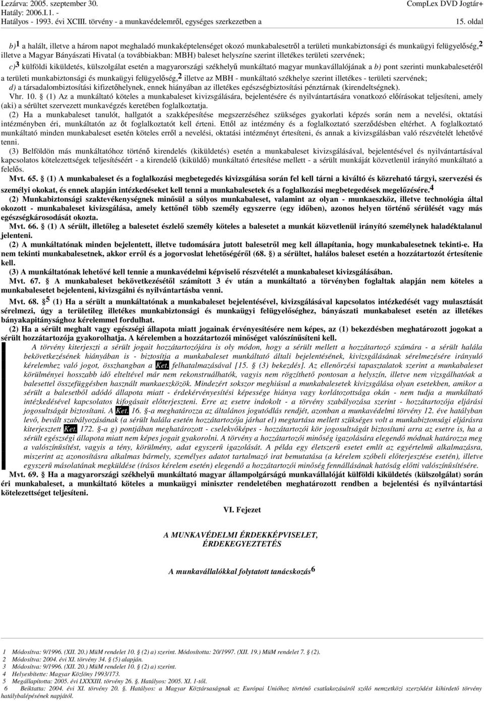 szerinti munkabalesetérl a területi munkabiztonsági és munkaügyi felügyelség, 2 illetve az MBH - munkáltató székhelye szerint illetékes - területi szervének; d) a társadalombiztosítási