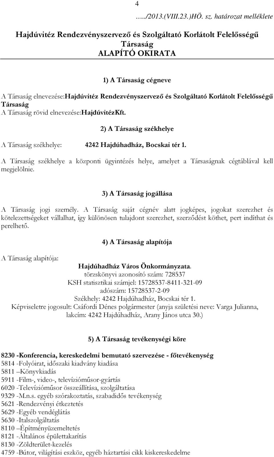 Szolgáltató Korlátolt Felelősségű Társaság A Társaság rövid elnevezése:hajdúvitézkft. 2) A Társaság székhelye A Társaság székhelye: 4242 Hajdúhadház, Bocskai tér 1.