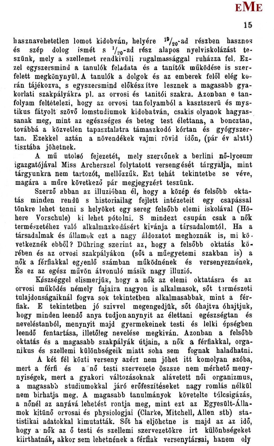 A tanulók a dolgok és az emberek felöl elég korán tájékozva, s egyszei-smind előkészítve lesznek a magasabb gyakorlati szakpályákra pl. az orvosi és tanitői szakra.