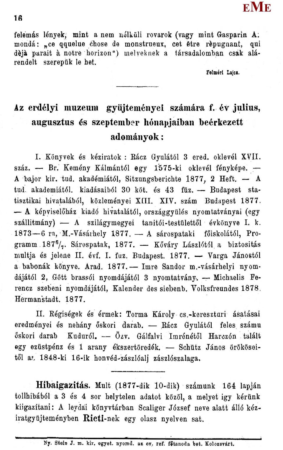 Könyvek és kéziratok : ácz Gyulától 3 ered. oklevél XVÍI. száz. Br. Kemény Kálmántól egy l'^75-ki oklevél fényképe. A bajor kir. tud. akadémiától, Sitzungsberichte 1877; 2 Heft. A tud.