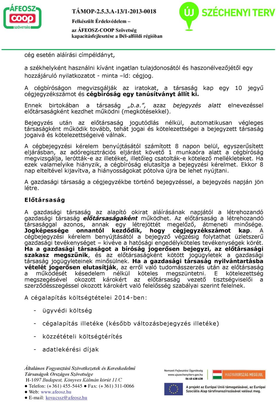 Bejegyzés után az előtársaság jogutódlás nélkül, automatikusan végleges társaságként működik tovább, tehát jogai és kötelezettségei a bejegyzett társaság jogaivá és kötelezettségeivé válnak.