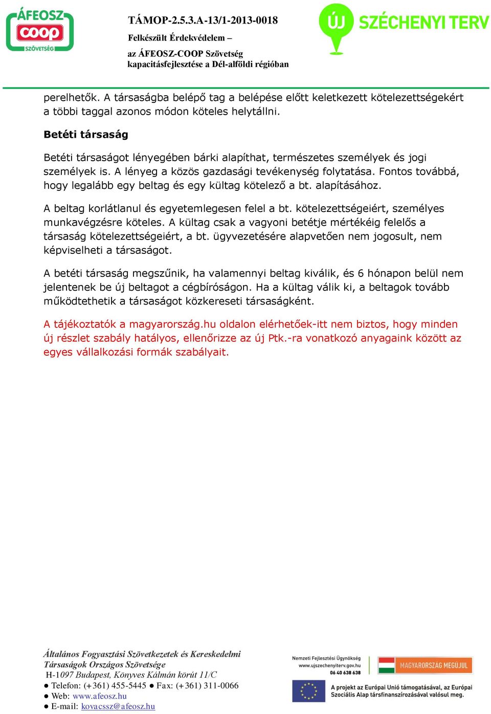 Fontos továbbá, hogy legalább egy beltag és egy kültag kötelező a bt. alapításához. A beltag korlátlanul és egyetemlegesen felel a bt. kötelezettségeiért, személyes munkavégzésre köteles.