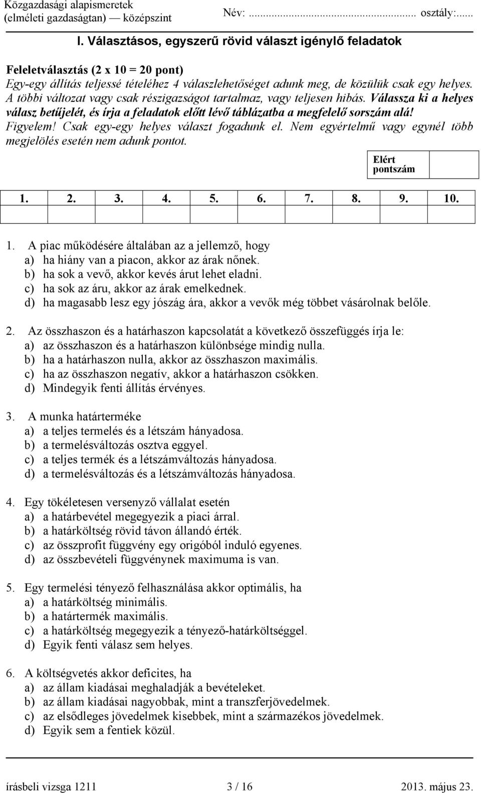 Csak egy-egy helyes választ fogadunk el. Nem egyértelmű vagy egynél több megjelölés esetén nem adunk pontot. 1.