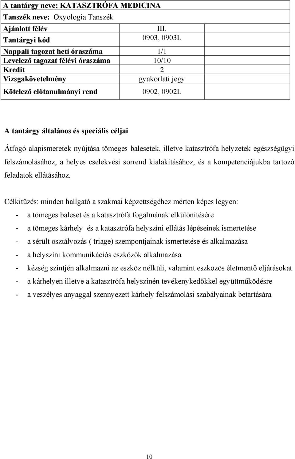 helyzetek egészségügyi felszámolásához, a helyes cselekvési sorrend kialakításához, és a kompetenciájukba tartozó feladatok ellátásához.