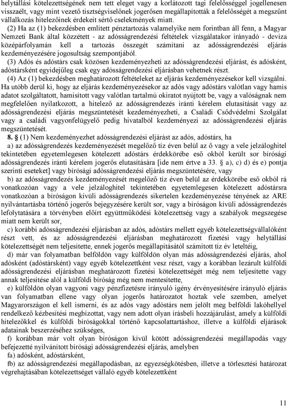 (2) Ha az (1) bekezdésben említett pénztartozás valamelyike nem forintban áll fenn, a Magyar Nemzeti Bank által közzétett - az adósságrendezési feltételek vizsgálatakor irányadó - deviza
