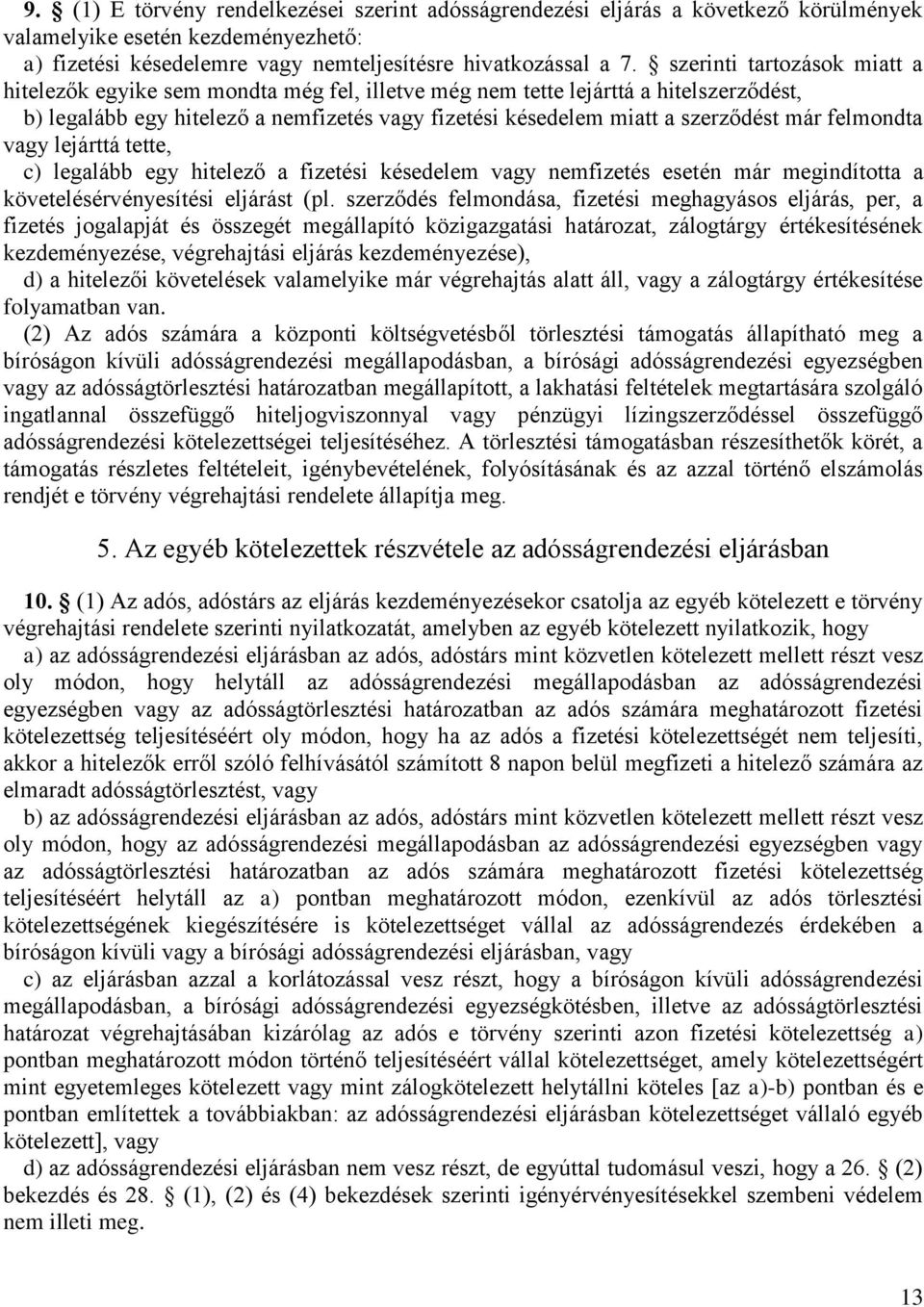 felmondta vagy lejárttá tette, c) legalább egy hitelező a fizetési késedelem vagy nemfizetés esetén már megindította a követelésérvényesítési eljárást (pl.
