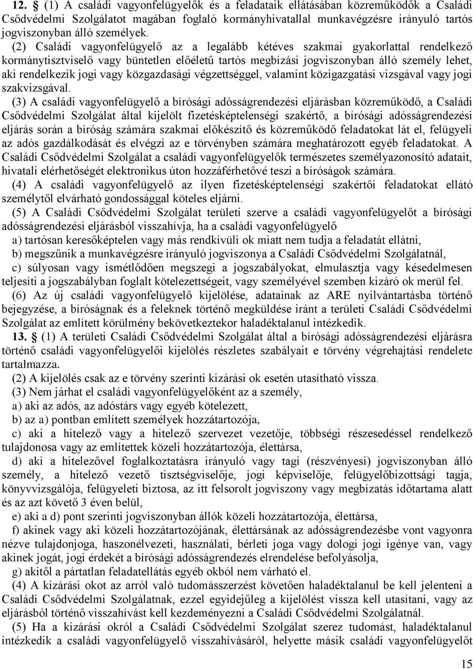 (2) Családi vagyonfelügyelő az a legalább kétéves szakmai gyakorlattal rendelkező kormánytisztviselő vagy büntetlen előéletű tartós megbízási jogviszonyban álló személy lehet, aki rendelkezik jogi
