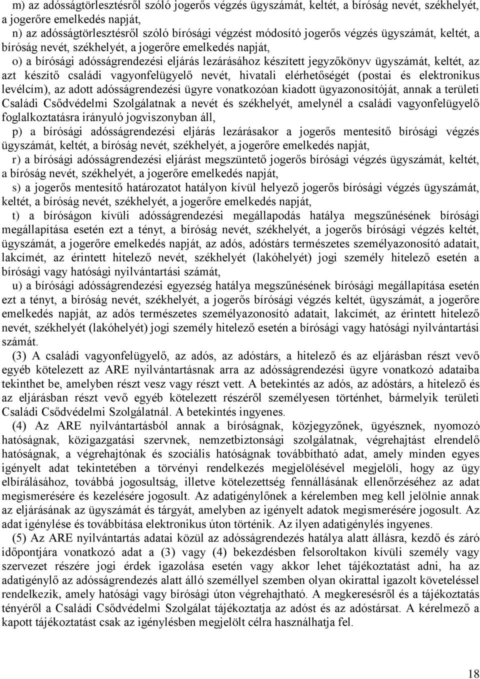 vagyonfelügyelő nevét, hivatali elérhetőségét (postai és elektronikus levélcím), az adott adósságrendezési ügyre vonatkozóan kiadott ügyazonosítóját, annak a területi Családi Csődvédelmi Szolgálatnak