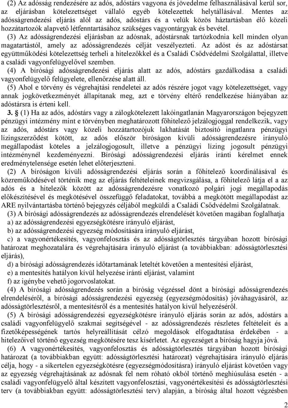 (3) Az adósságrendezési eljárásban az adósnak, adóstársnak tartózkodnia kell minden olyan magatartástól, amely az adósságrendezés célját veszélyezteti.