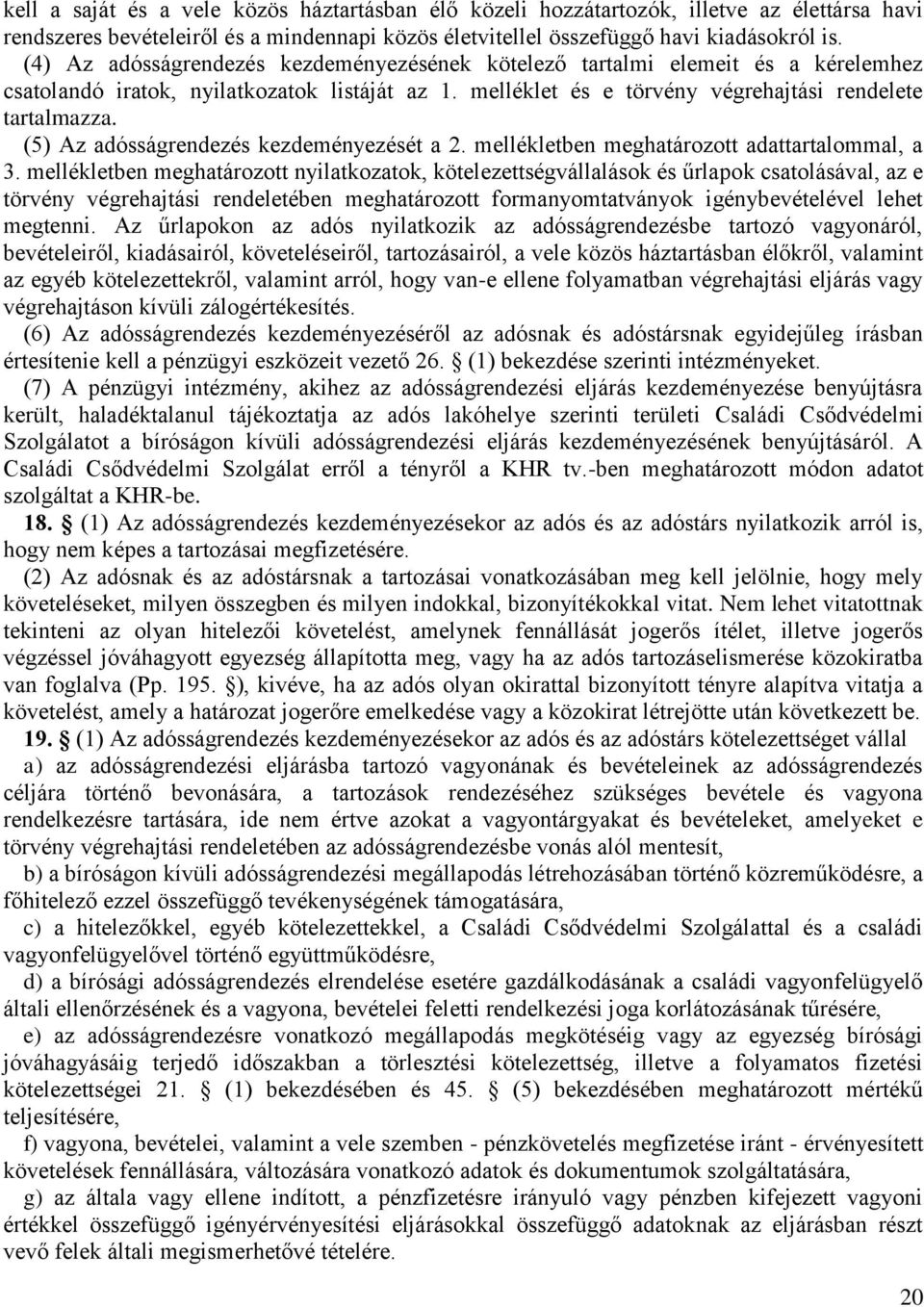 (5) Az adósságrendezés kezdeményezését a 2. mellékletben meghatározott adattartalommal, a 3.