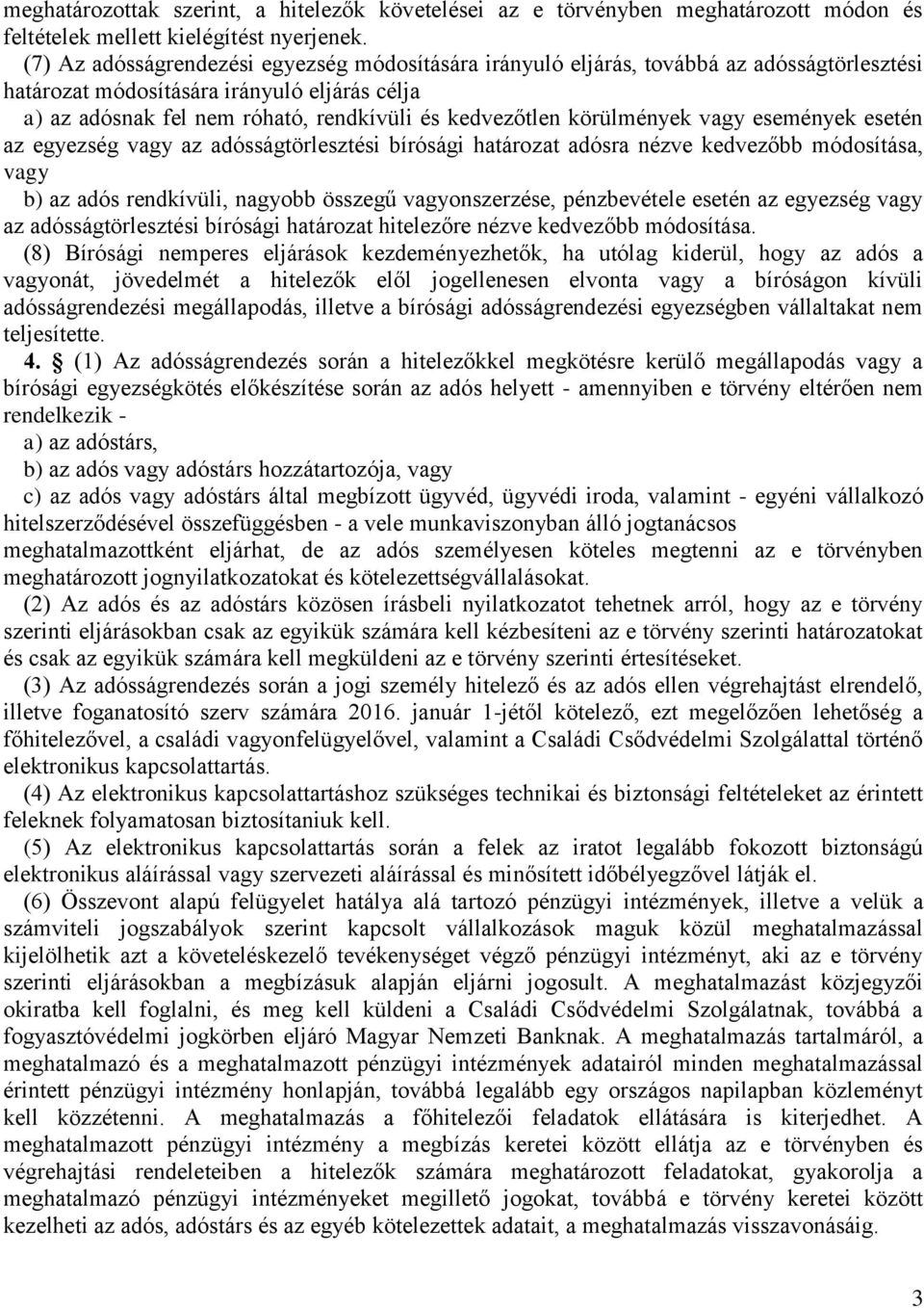 körülmények vagy események esetén az egyezség vagy az adósságtörlesztési bírósági határozat adósra nézve kedvezőbb módosítása, vagy b) az adós rendkívüli, nagyobb összegű vagyonszerzése, pénzbevétele