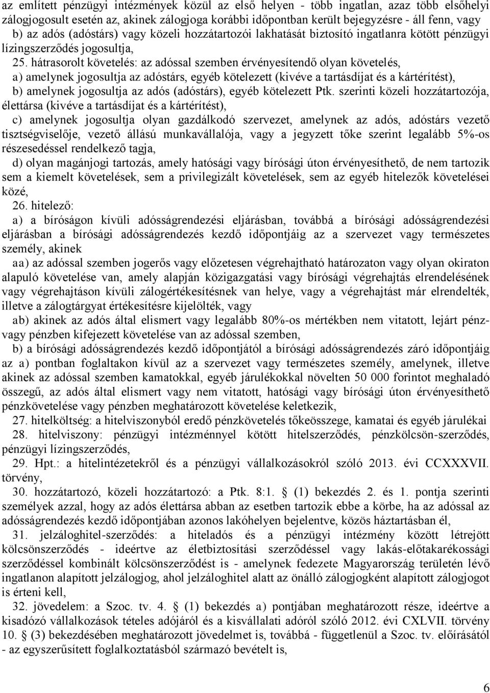 hátrasorolt követelés: az adóssal szemben érvényesítendő olyan követelés, a) amelynek jogosultja az adóstárs, egyéb kötelezett (kivéve a tartásdíjat és a kártérítést), b) amelynek jogosultja az adós