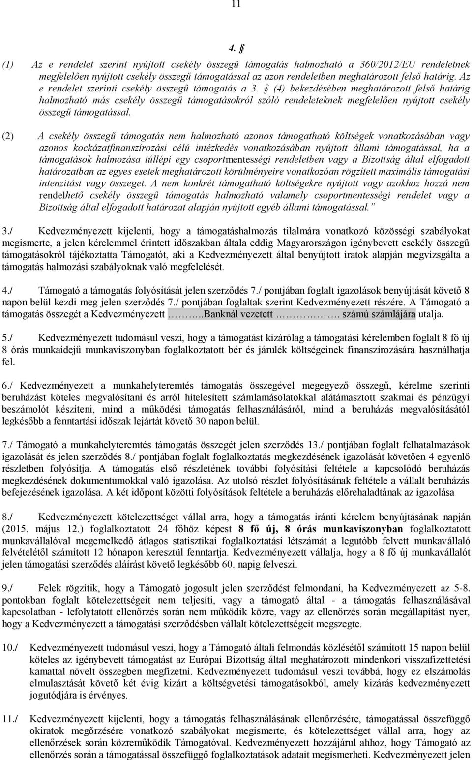 (4) bekezdésében meghatározott felső határig halmozható más csekély összegű támogatásokról szóló rendeleteknek megfelelően nyújtott csekély összegű támogatással.