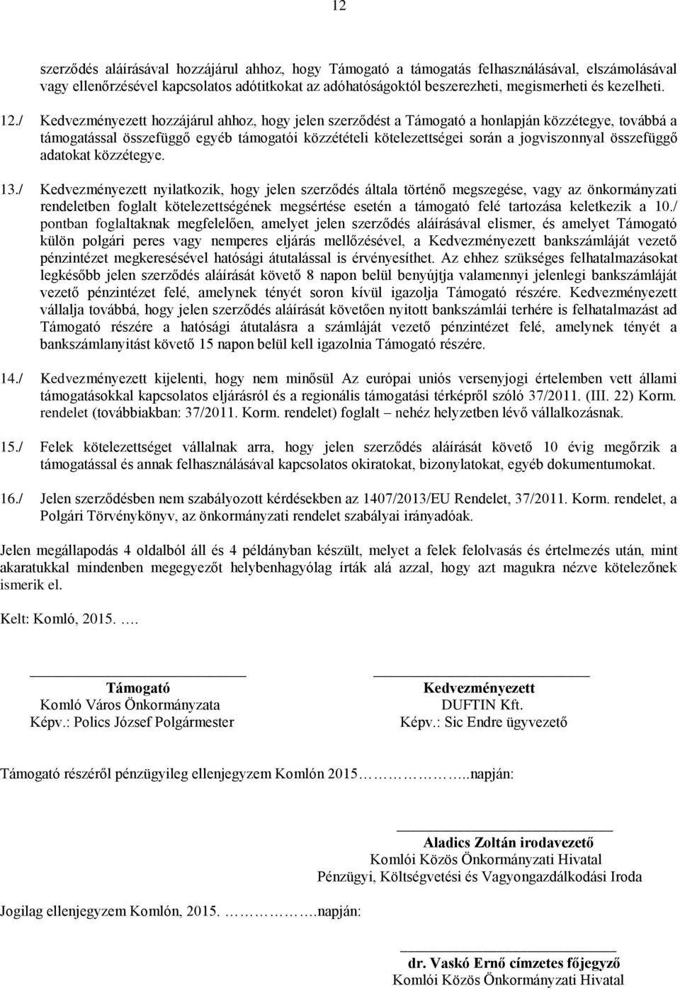/ Kedvezményezett hozzájárul ahhoz, hogy jelen szerződést a Támogató a honlapján közzétegye, továbbá a támogatással összefüggő egyéb támogatói közzétételi kötelezettségei során a jogviszonnyal