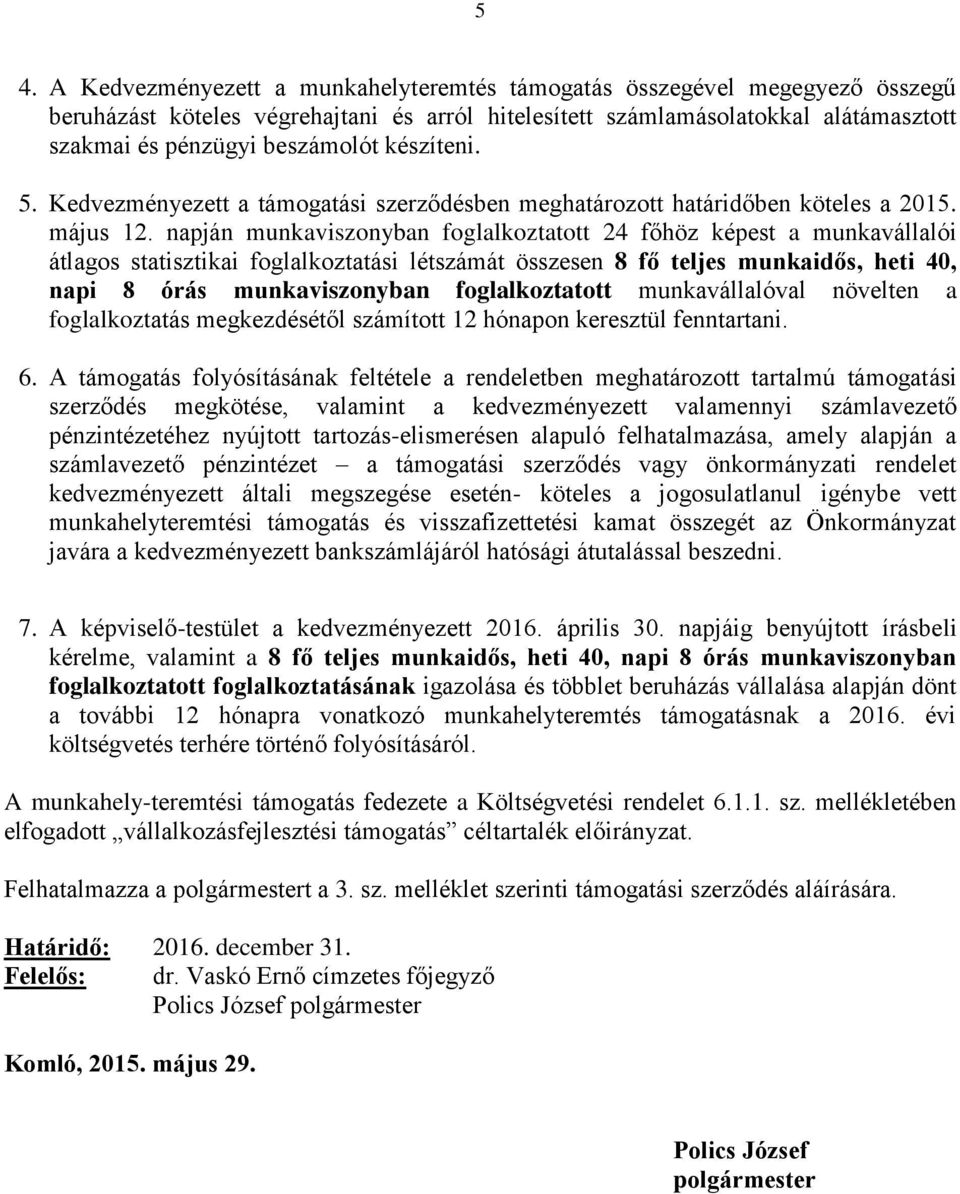 napján munkaviszonyban foglalkoztatott 24 főhöz képest a munkavállalói átlagos statisztikai foglalkoztatási létszámát összesen 8 fő teljes munkaidős, heti 40, napi 8 órás munkaviszonyban