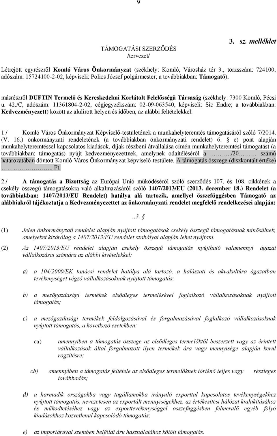 Komló, Pécsi u. 42./C, adószám: 11361804-2-02, cégjegyzékszám: 02-09-063540, képviseli: Sic Endre; a továbbiakban: Kedvezményezett) között az alulírott helyen és időben, az alábbi feltételekkel: 1.