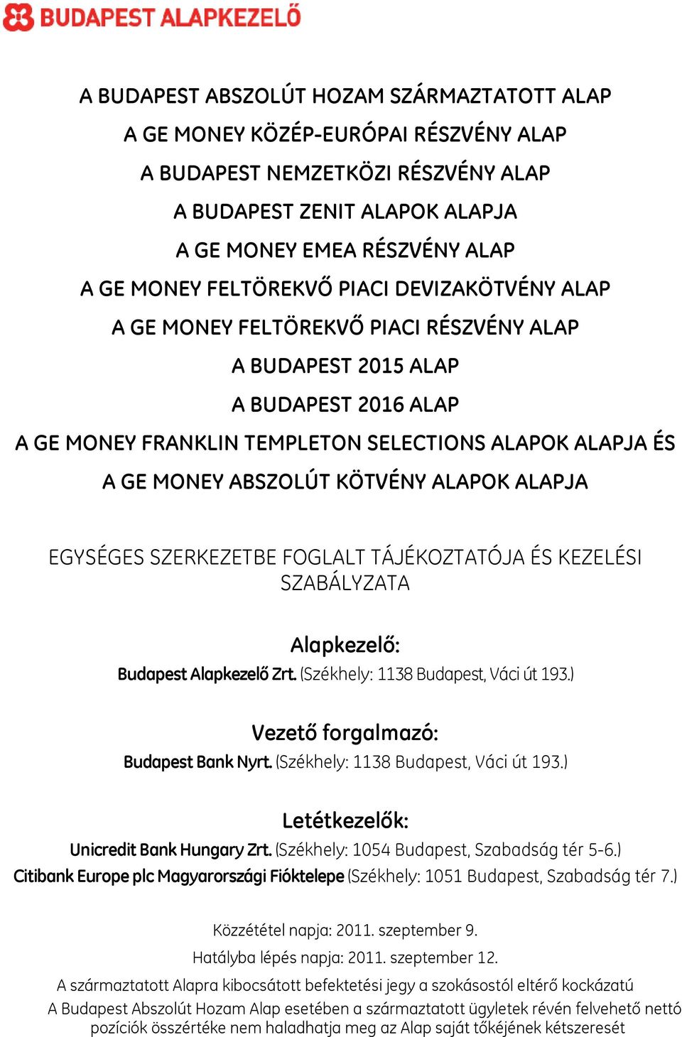 KÖTVÉNY ALAPOK ALAPJA EGYSÉGES SZERKEZETBE FOGLALT TÁJÉKOZTATÓJA ÉS KEZELÉSI SZABÁLYZATA Alapkezelő: Budapest Alapkezelő Zrt. (Székhely: 1138 Budapest, Váci út 193.