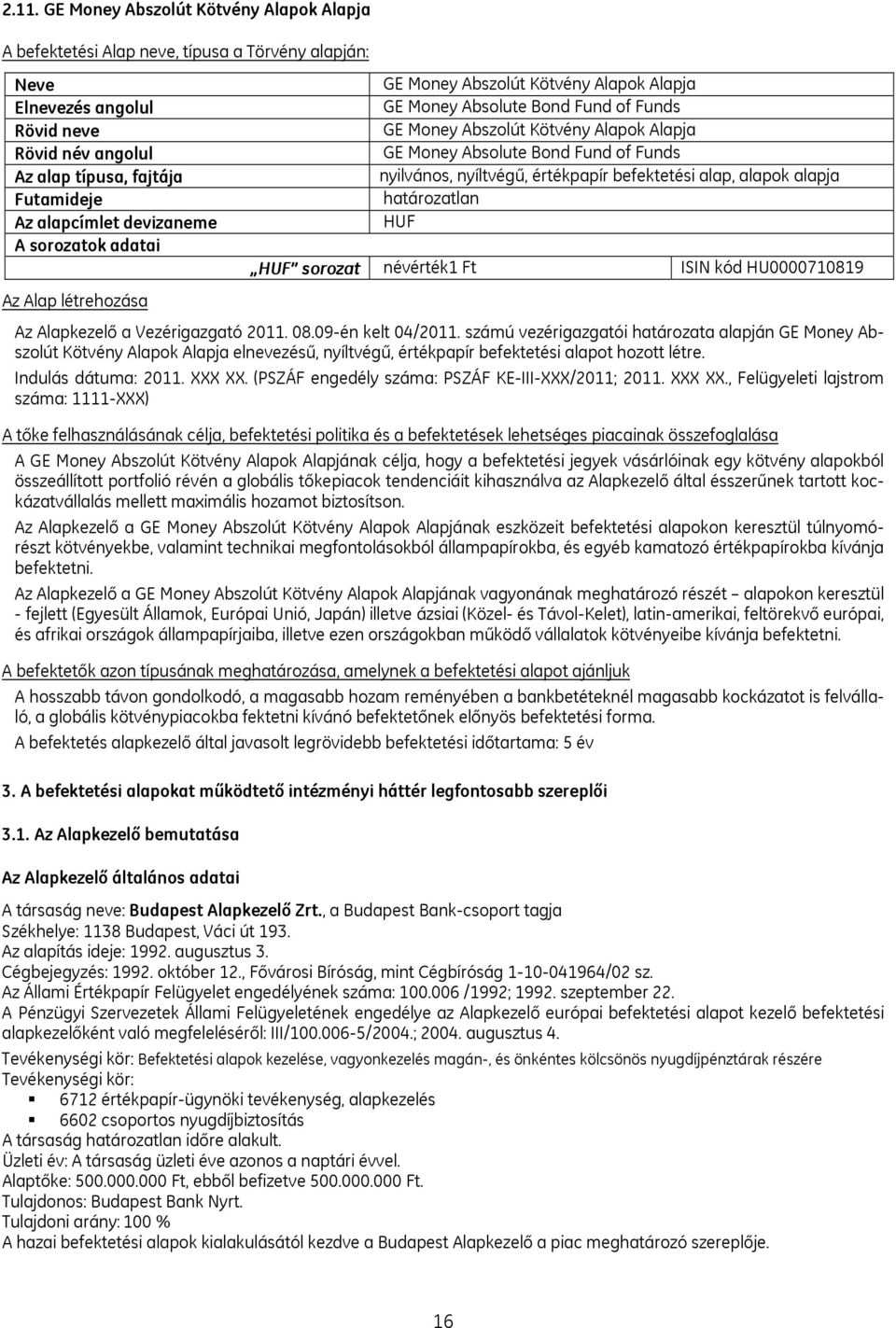 Funds nyilvános, nyíltvégű, értékpapír befektetési alap, alapok alapja határozatlan HUF HUF sorozat névérték1 Ft ISIN kód HU0000710819 Az Alapkezelő a Vezérigazgató 2011. 08.09-én kelt 04/2011.