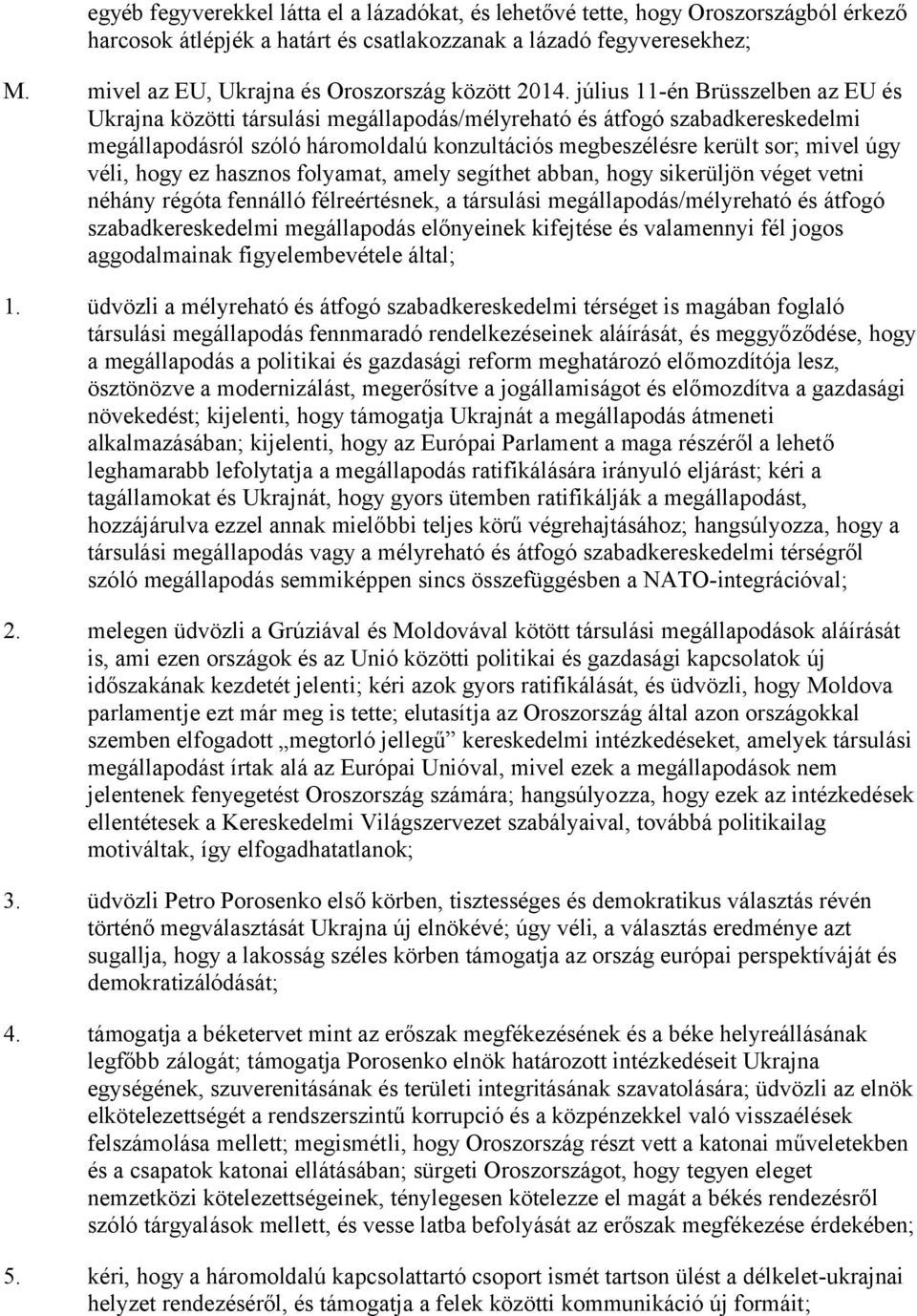 július 11-én Brüsszelben az EU és Ukrajna közötti társulási megállapodás/mélyreható és átfogó szabadkereskedelmi megállapodásról szóló háromoldalú konzultációs megbeszélésre került sor; mivel úgy