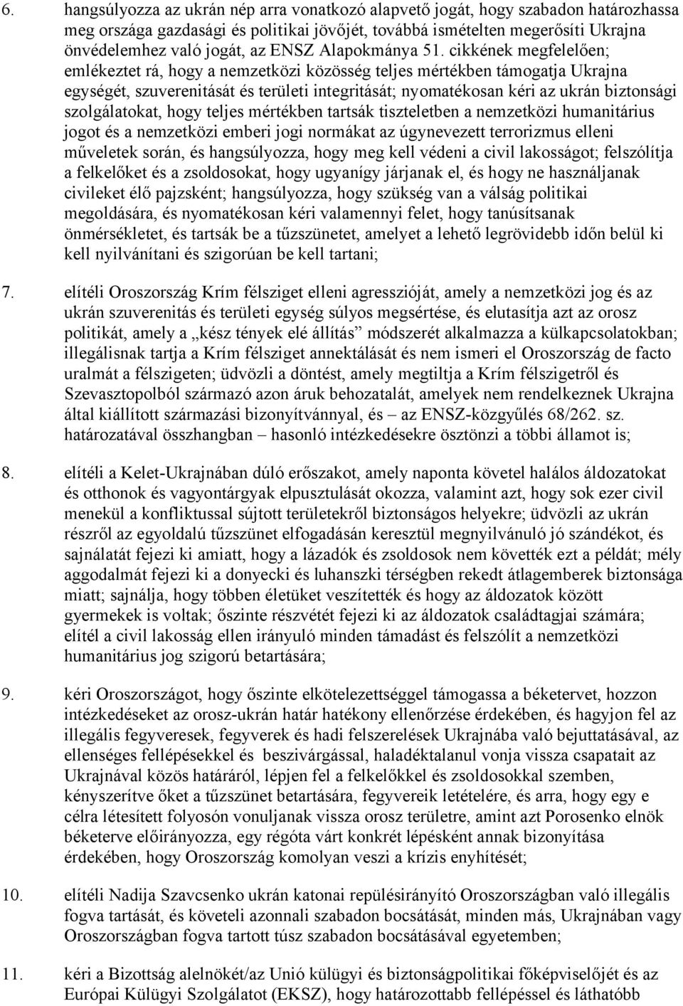 cikkének megfelelően; emlékeztet rá, hogy a nemzetközi közösség teljes mértékben támogatja Ukrajna egységét, szuverenitását és területi integritását; nyomatékosan kéri az ukrán biztonsági