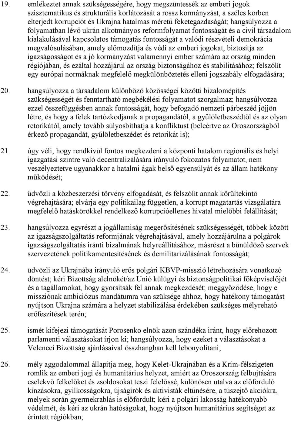 demokrácia megvalósulásában, amely előmozdítja és védi az emberi jogokat, biztosítja az igazságosságot és a jó kormányzást valamennyi ember számára az ország minden régiójában, és ezáltal hozzájárul