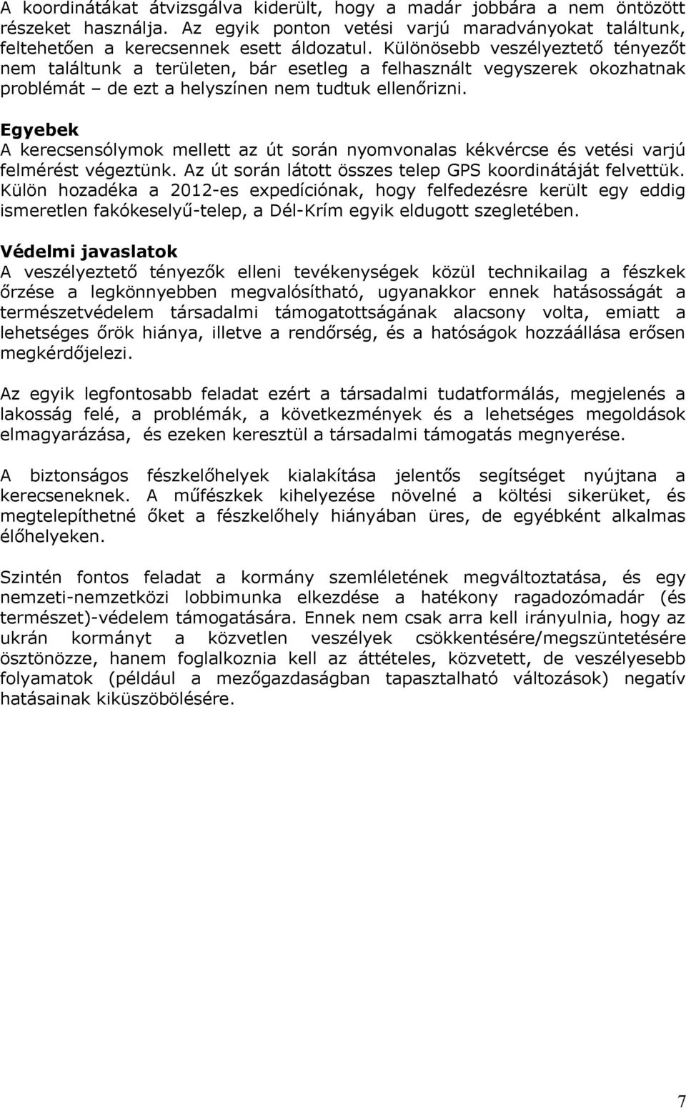Egyebek A kerecsensólymok mellett az út során nyomvonalas kékvércse és vetési varjú felmérést végeztünk. Az út során látott összes telep GPS koordinátáját felvettük.