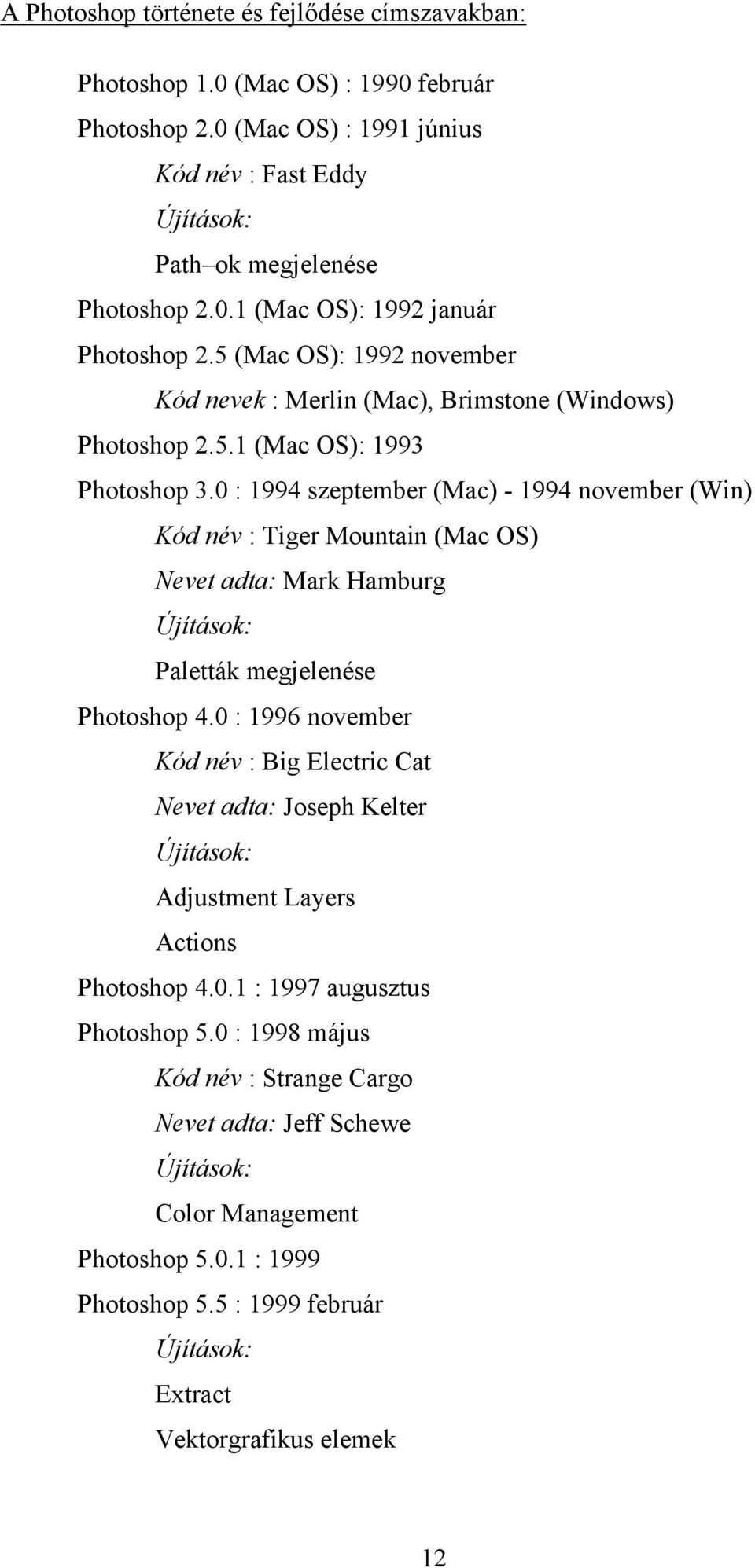 0 : 1994 szeptember (Mac) - 1994 november (Win) Kód név : Tiger Mountain (Mac OS) Nevet adta: Mark Hamburg Újítások: Paletták megjelenése Photoshop 4.