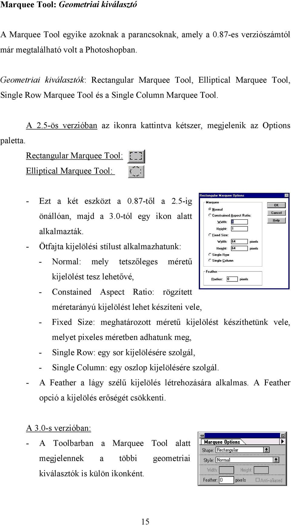 5-ös verzióban az ikonra kattintva kétszer, megjelenik az Options paletta. Rectangular Marquee Tool: Elliptical Marquee Tool: - Ezt a két eszközt a 0.87-től a 2.5-ig önállóan, majd a 3.
