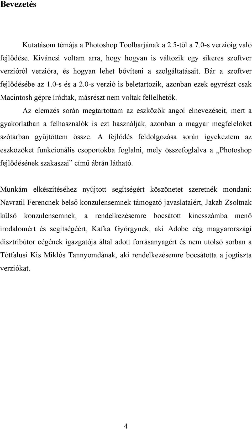 0-s verzió is beletartozik, azonban ezek egyrészt csak Macintosh gépre íródtak, másrészt nem voltak fellelhetők.