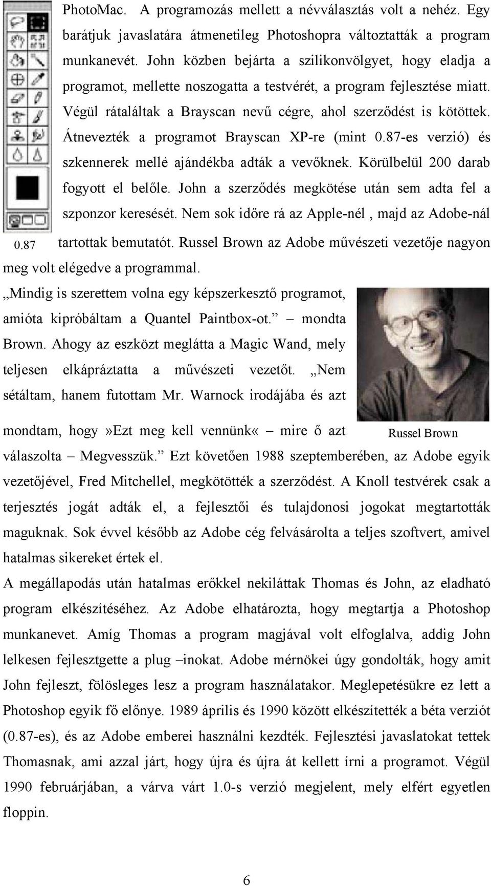 Átnevezték a programot Brayscan XP-re (mint 0.87-es verzió) és szkennerek mellé ajándékba adták a vevőknek. Körülbelül 200 darab fogyott el belőle.