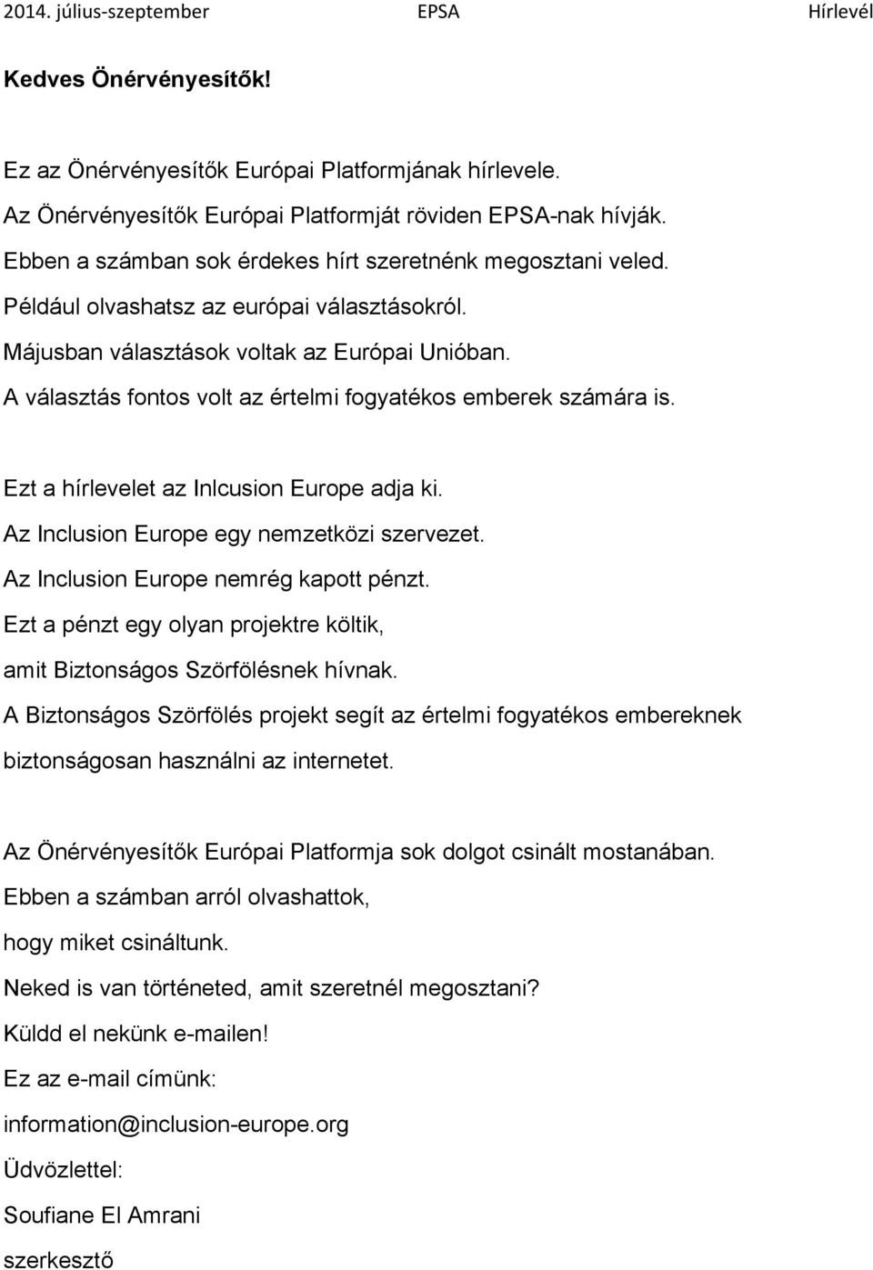 A választás fontos volt az értelmi fogyatékos emberek számára is. Ezt a hírlevelet az Inlcusion Europe adja ki. Az Inclusion Europe egy nemzetközi szervezet. Az Inclusion Europe nemrég kapott pénzt.