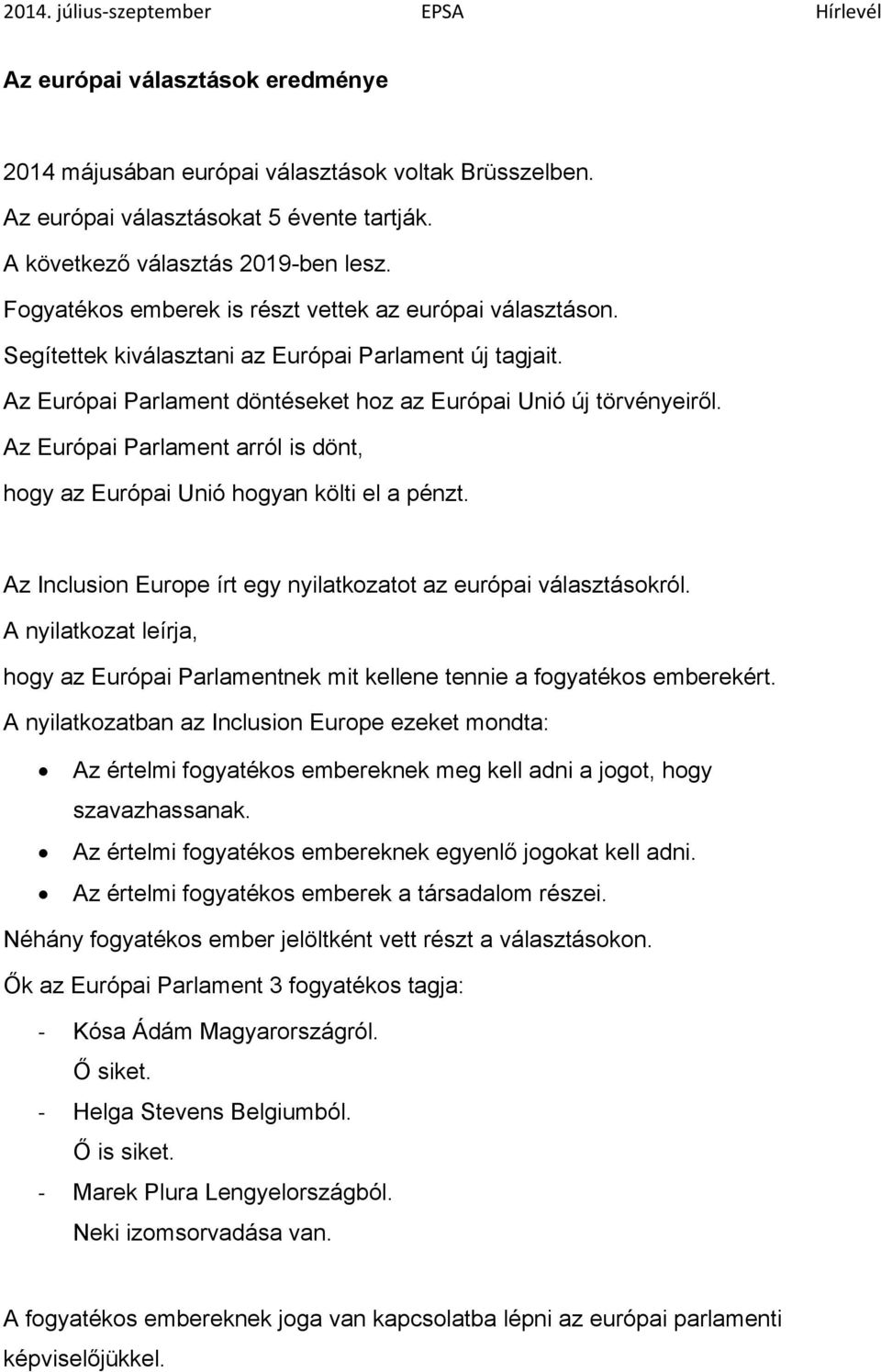 Az Európai Parlament arról is dönt, hogy az Európai Unió hogyan költi el a pénzt. Az Inclusion Europe írt egy nyilatkozatot az európai választásokról.