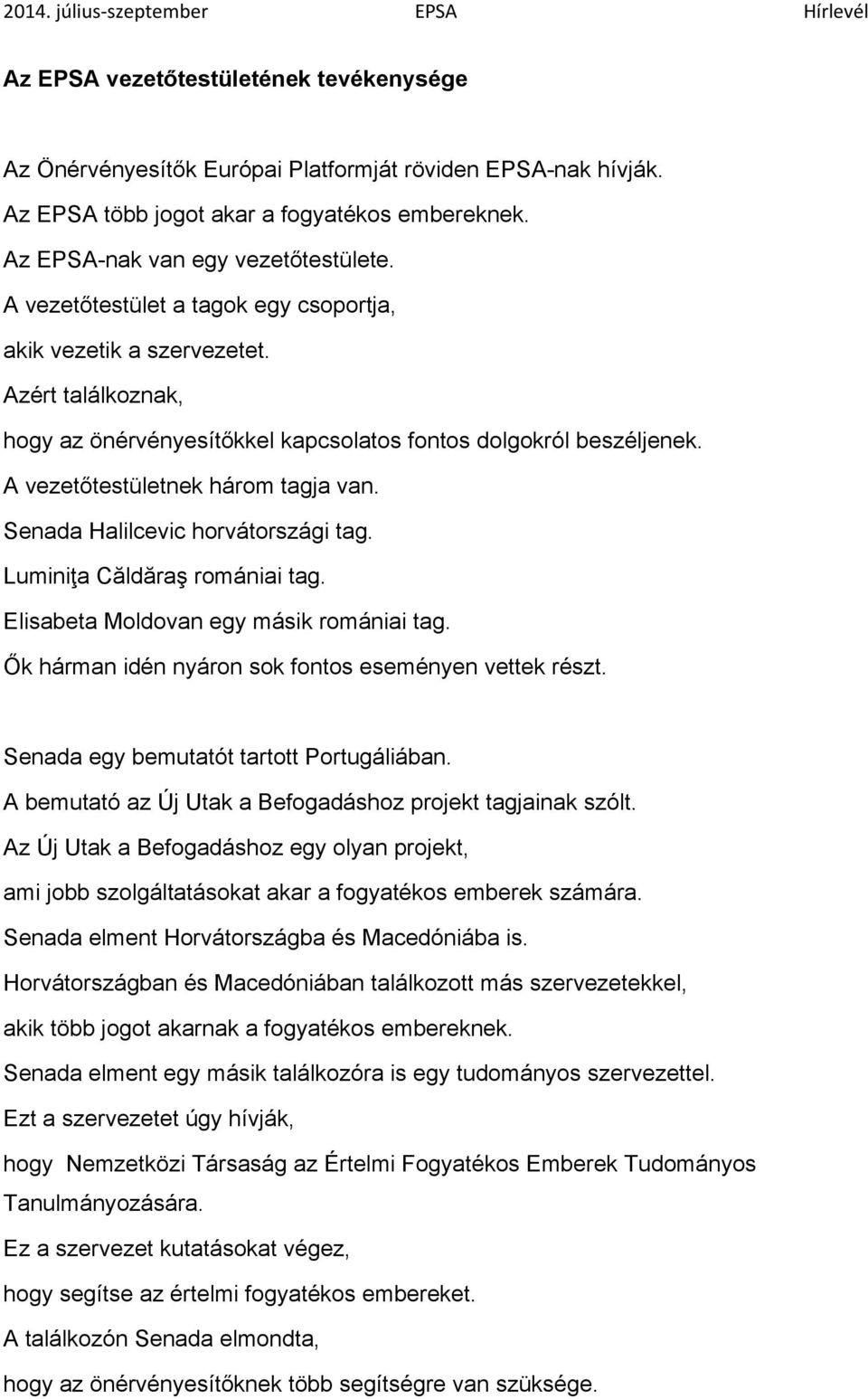 Senada Halilcevic horvátországi tag. Luminiţa Căldăraş romániai tag. Elisabeta Moldovan egy másik romániai tag. Ők hárman idén nyáron sok fontos eseményen vettek részt.