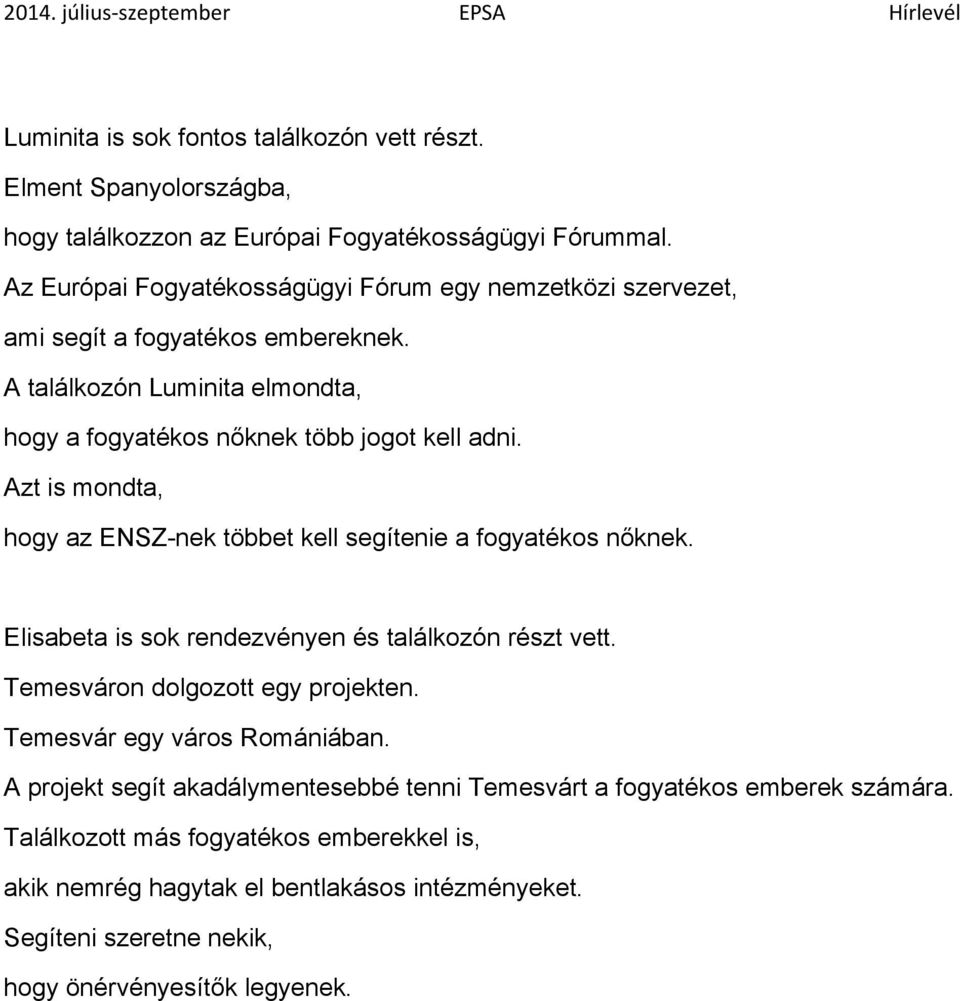 Azt is mondta, hogy az ENSZ-nek többet kell segítenie a fogyatékos nőknek. Elisabeta is sok rendezvényen és találkozón részt vett. Temesváron dolgozott egy projekten.