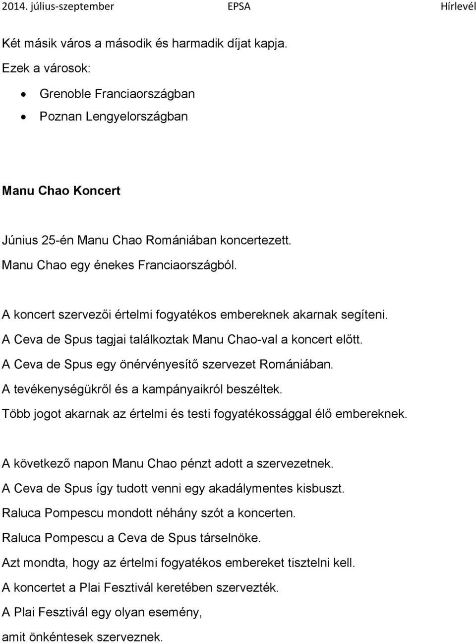 A Ceva de Spus egy önérvényesítő szervezet Romániában. A tevékenységükről és a kampányaikról beszéltek. Több jogot akarnak az értelmi és testi fogyatékossággal élő embereknek.