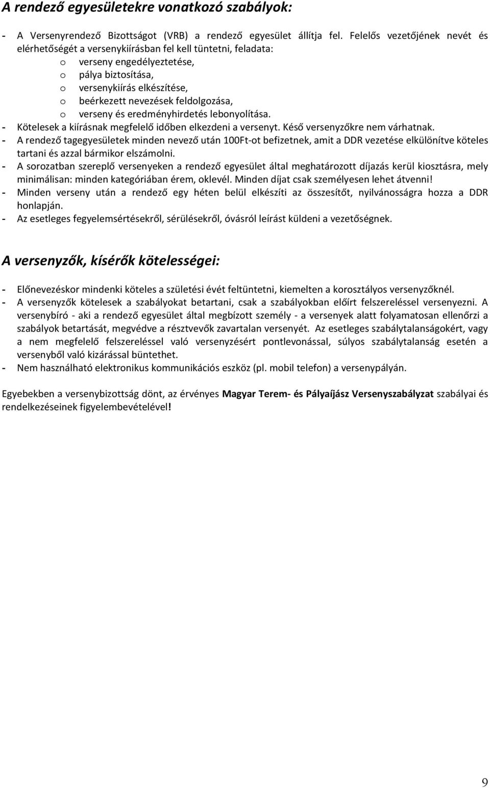 feldolgozása, o verseny és eredményhirdetés lebonyolítása. - Kötelesek a kiírásnak megfelelő időben elkezdeni a versenyt. Késő versenyzőkre nem várhatnak.