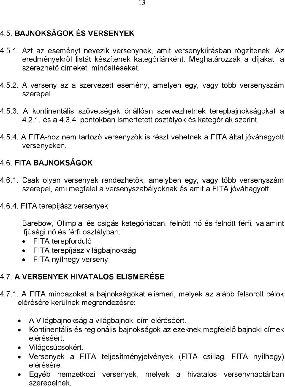 A kontinentális szövetségek önállóan szervezhetnek terepbajnokságokat a 4.2.1. és a 4.3.4. pontokban ismertetett osztályok és kategóriák szerint. 4.5.4. A FITA-hoz nem tartozó versenyzők is részt vehetnek a FITA által jóváhagyott versenyeken.