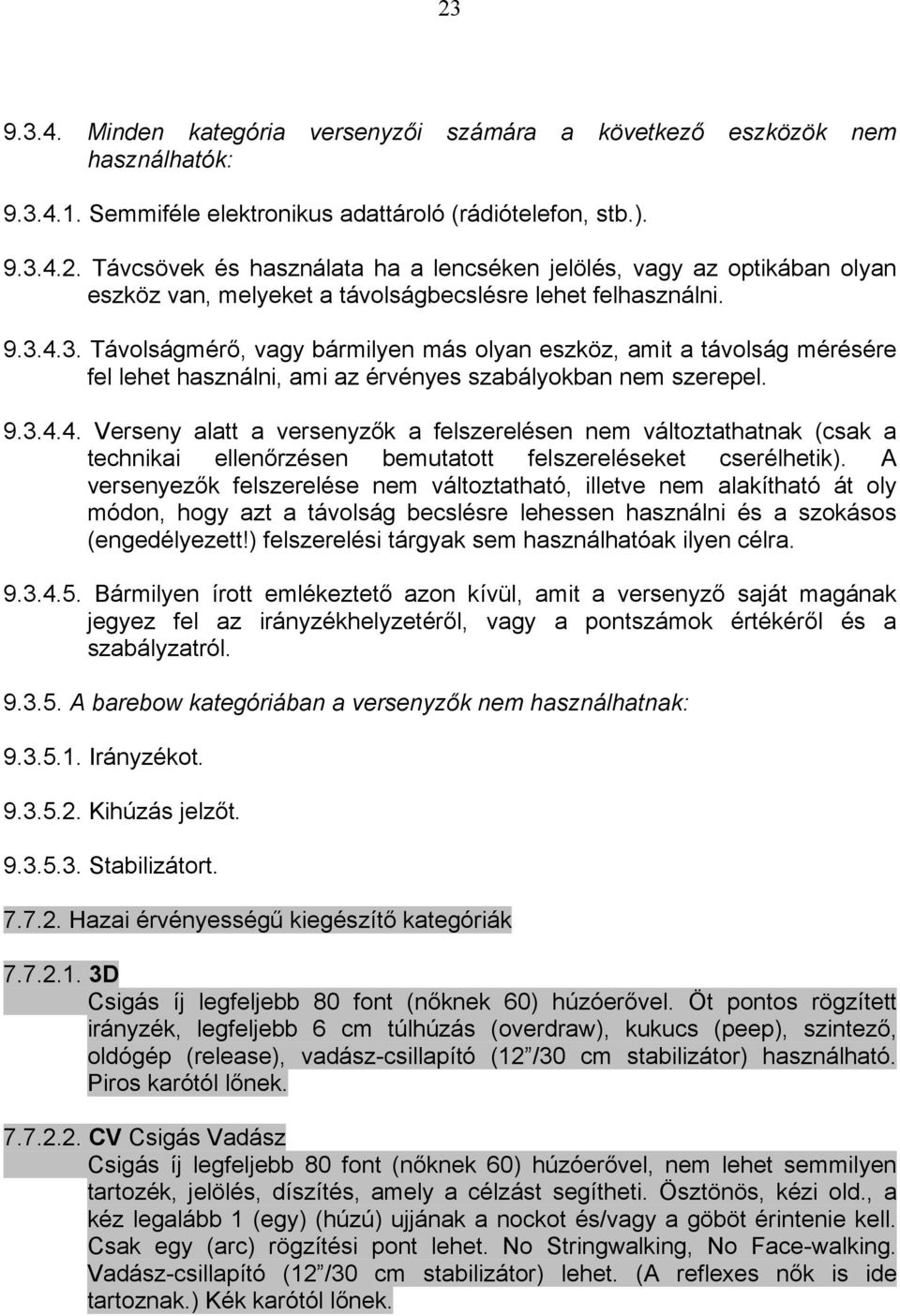 A versenyezők felszerelése nem változtatható, illetve nem alakítható át oly módon, hogy azt a távolság becslésre lehessen használni és a szokásos (engedélyezett!