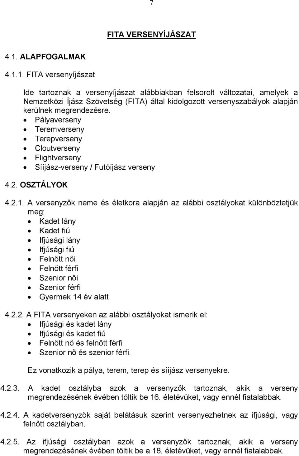 1. FITA versenyíjászat Ide tartoznak a versenyíjászat alábbiakban felsorolt változatai, amelyek a Nemzetközi Íjász Szövetség (FITA) által kidolgozott versenyszabályok alapján kerülnek megrendezésre.