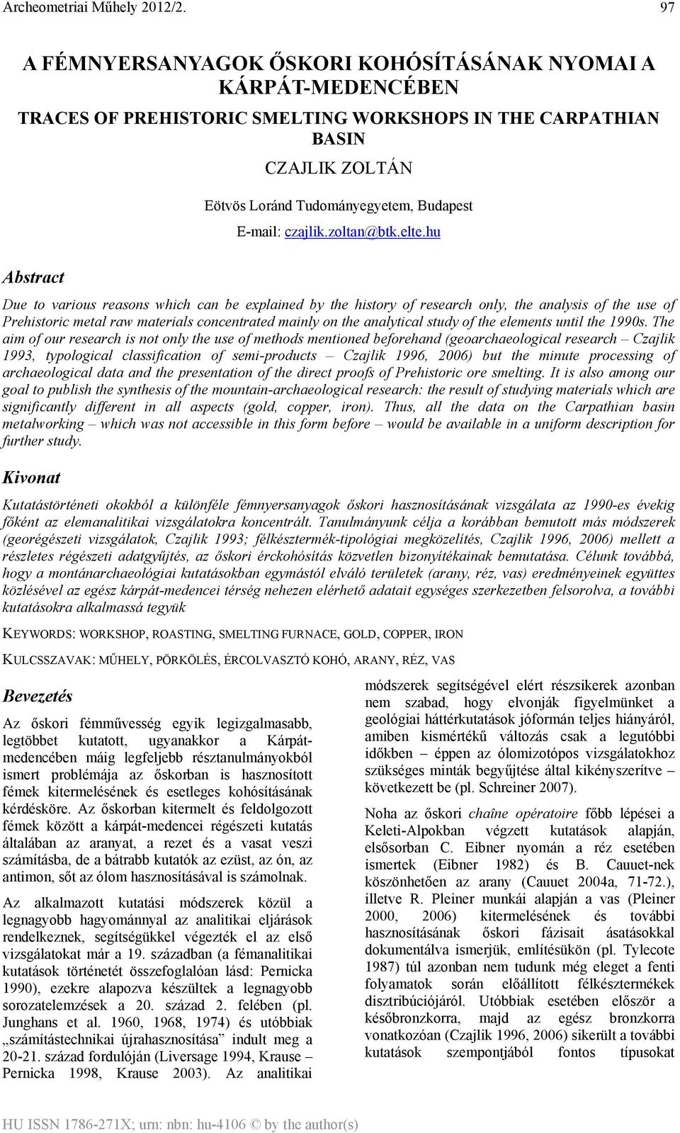 hu Abstract Due to various reasons which can be explained by the history of research only, the analysis of the use of Prehistoric metal raw materials concentrated mainly on the analytical study of