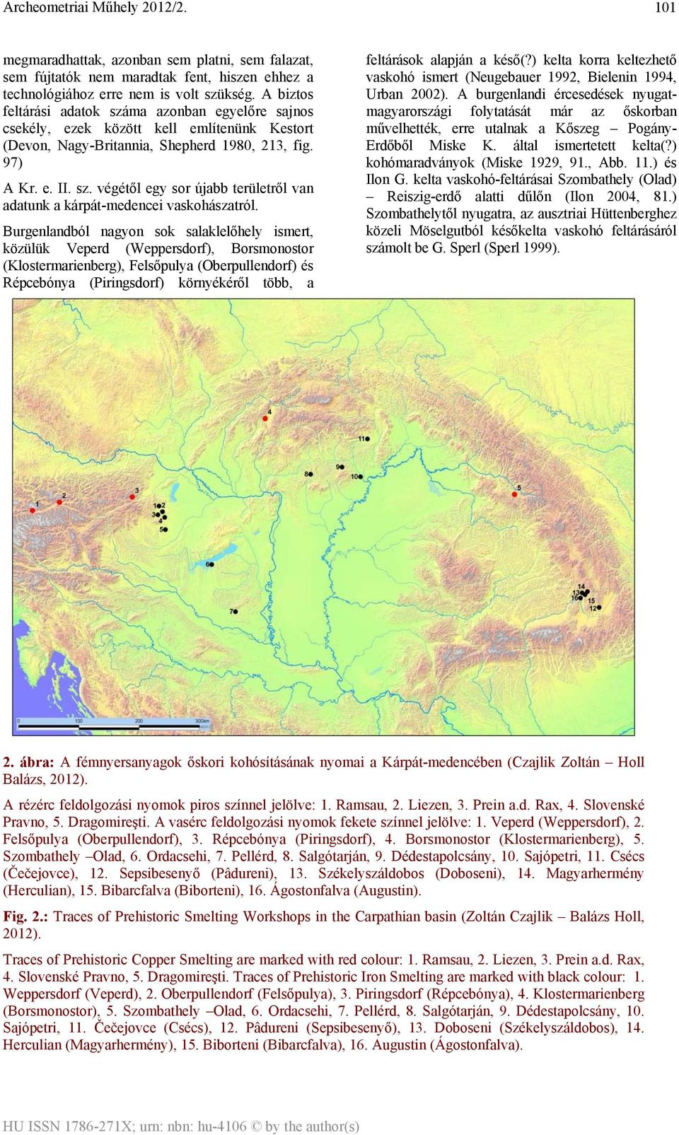 Burgenlandból nagyon sok salaklelőhely ismert, közülük Veperd (Weppersdorf), Borsmonostor (Klostermarienberg), Felsőpulya (Oberpullendorf) és Répcebónya (Piringsdorf) környékéről több, a feltárások