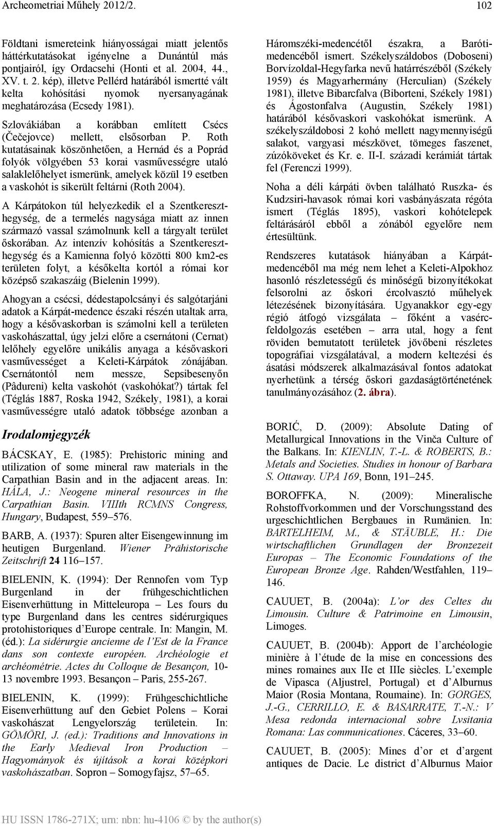 Szlovákiában a korábban említett Csécs (Čečejovce) mellett, elsősorban P.