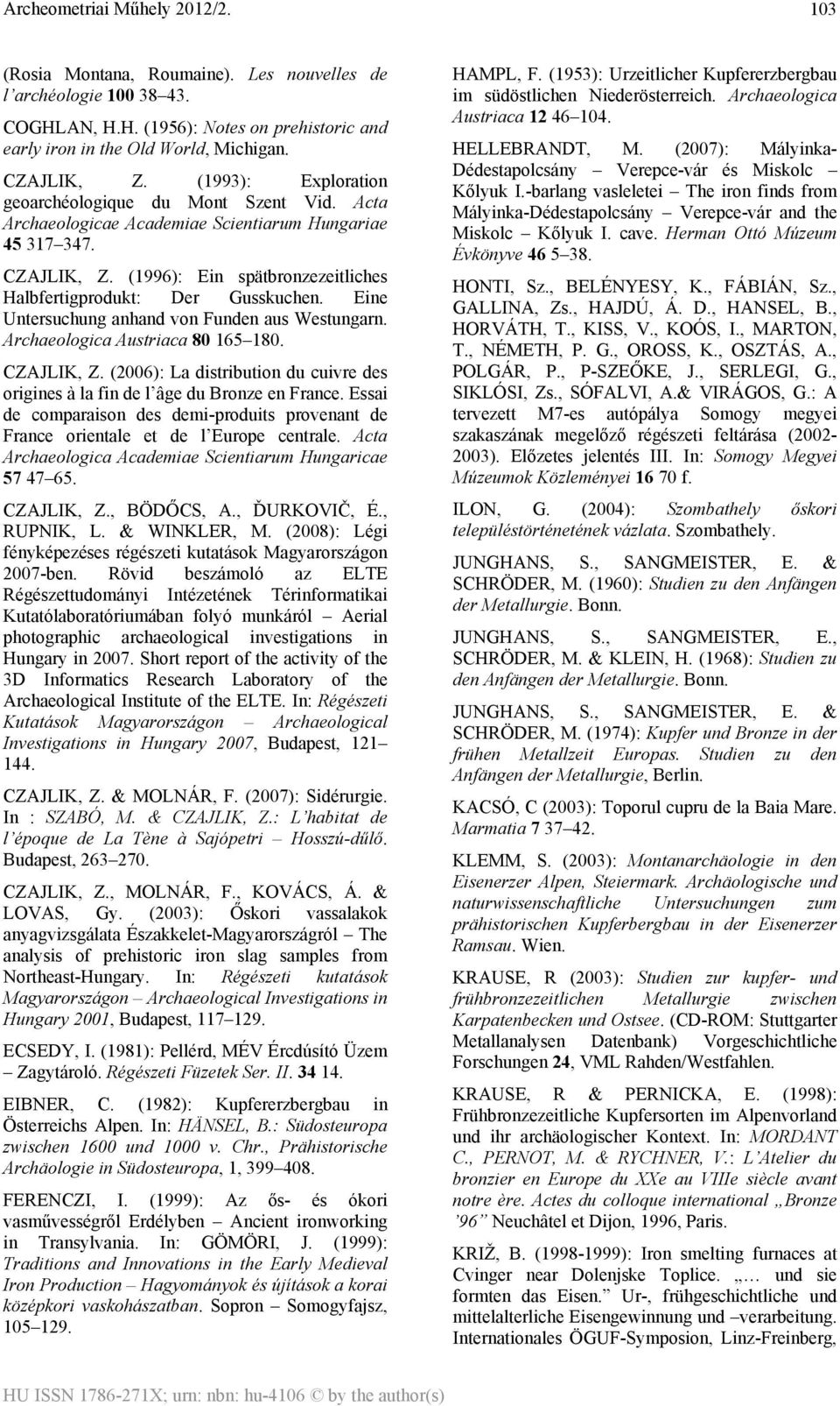 Eine Untersuchung anhand von Funden aus Westungarn. Archaeologica Austriaca 80 165 180. CZAJLIK, Z. (2006): La distribution du cuivre des origines à la fin de l âge du Bronze en France.