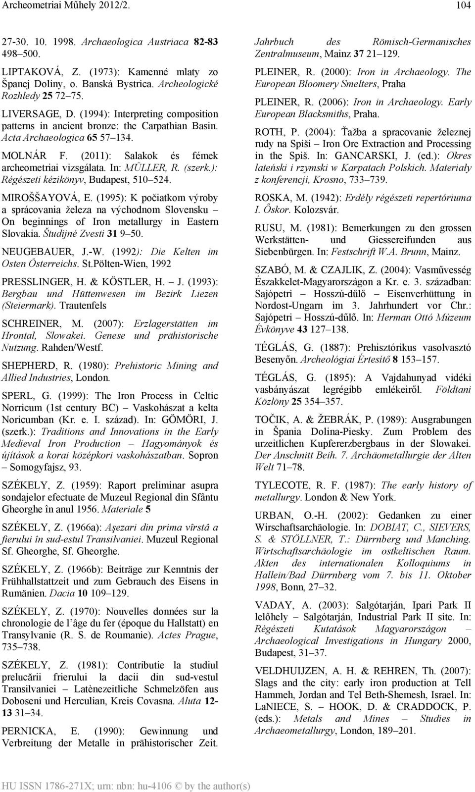 ): Régészeti kézikönyv, Budapest, 510 524. MIROŠŠAYOVÁ, E. (1995): K počiatkom výroby a sprácovania železa na východnom Slovensku On beginnings of Iron metallurgy in Eastern Slovakia.