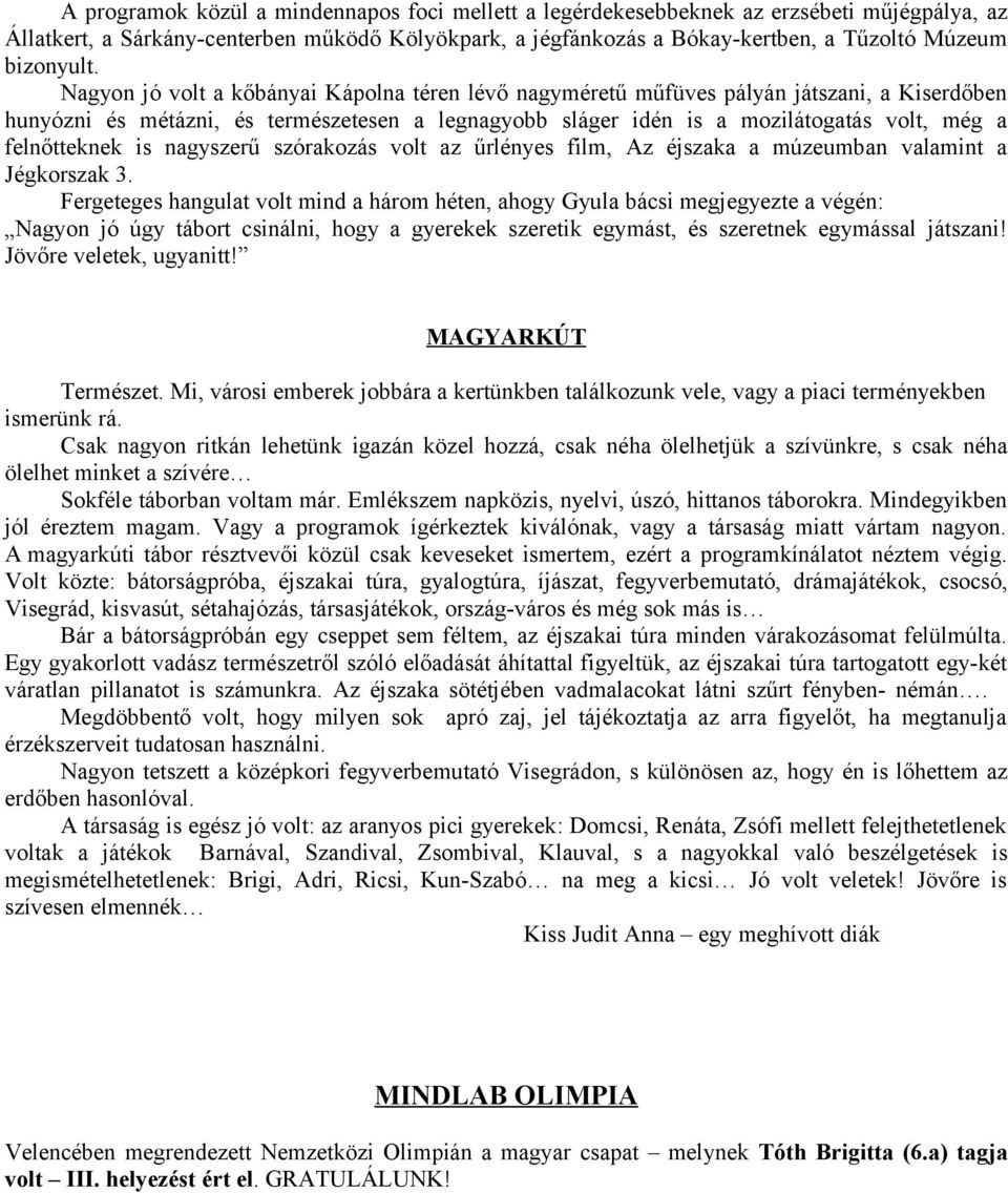 Nagyon jó volt a kőbányai Kápolna téren lévő nagyméretű műfüves pályán játszani, a Kiserdőben hunyózni és métázni, és természetesen a legnagyobb sláger idén is a mozilátogatás volt, még a