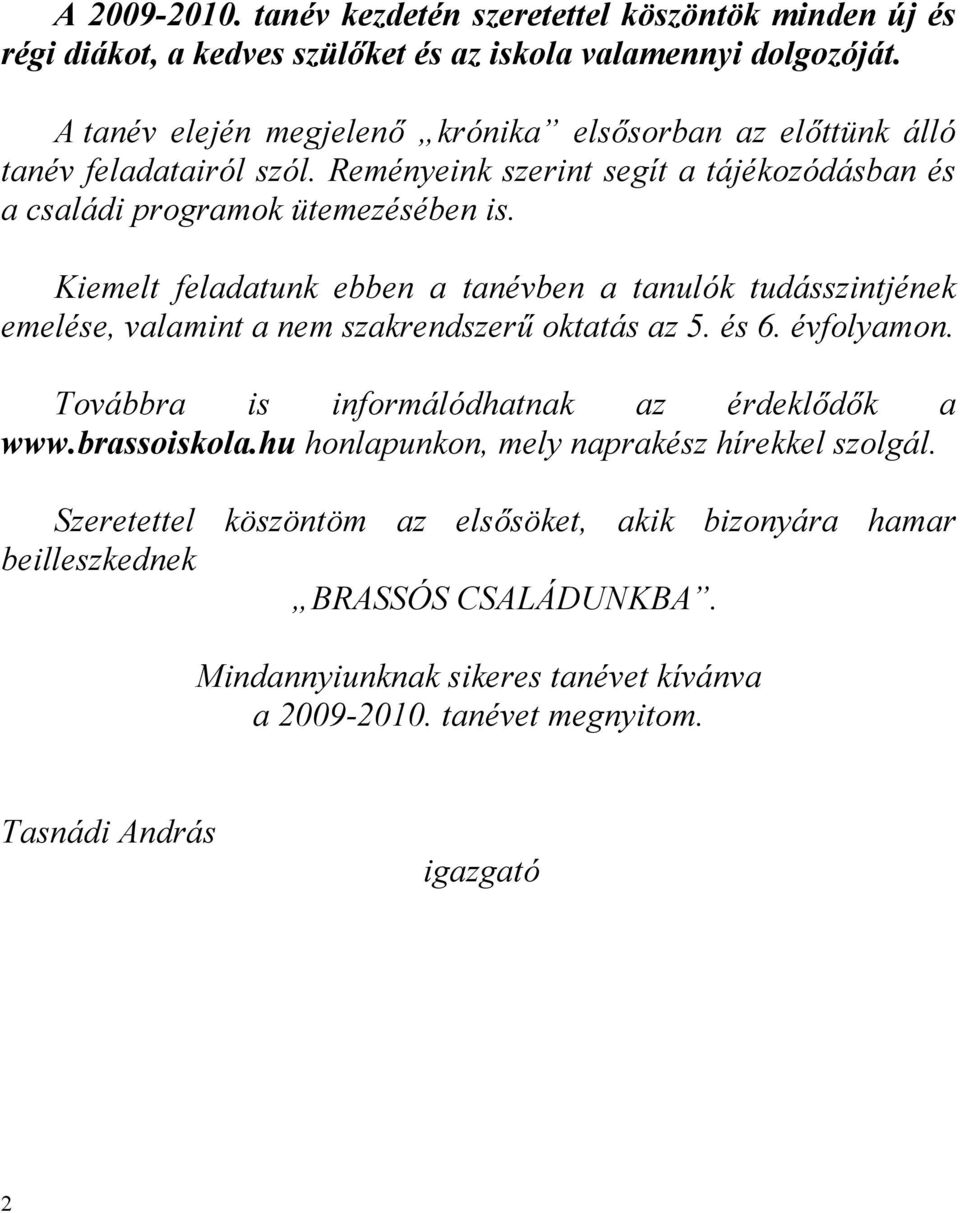 Kiemelt feladatunk ebben a tanévben a tanulók tudásszintjének emelése, valamint a nem szakrendszerű oktatás az 5. és 6. évfolyamon. Továbbra is informálódhatnak az érdeklődők a www.