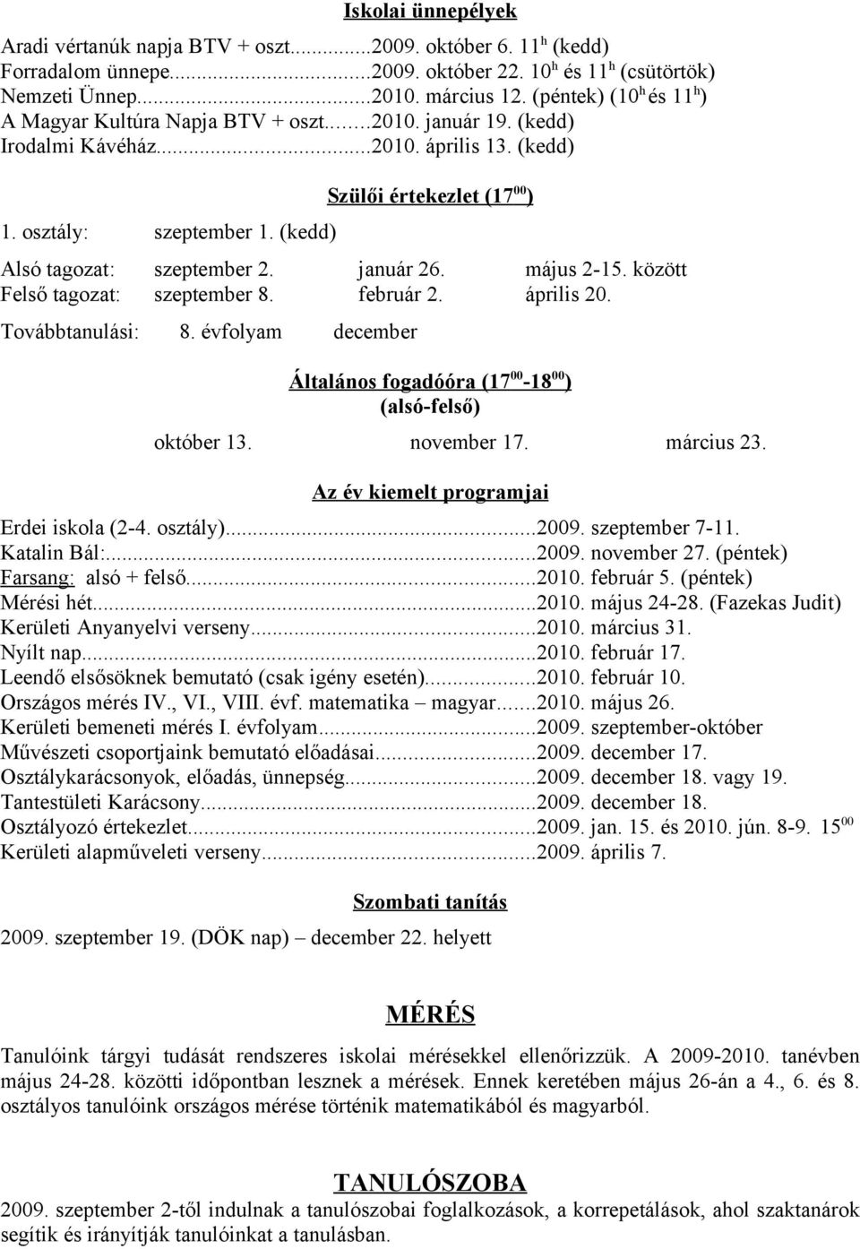 (kedd) Szülői értekezlet (17 00 ) Alsó tagozat: szeptember 2. január 26. május 2-15. között Felső tagozat: szeptember 8. február 2. április 20. Továbbtanulási: 8.