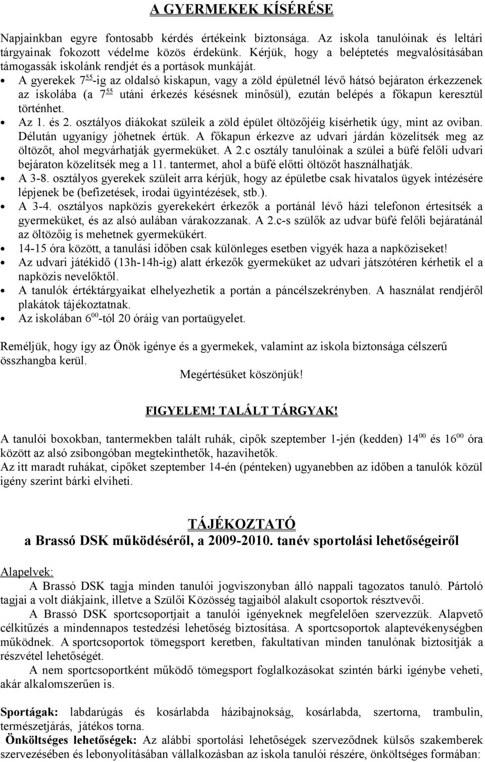 A gyerekek 7 55 -ig az oldalsó kiskapun, vagy a zöld épületnél lévő hátsó bejáraton érkezzenek az iskolába (a 7 55 utáni érkezés késésnek minősül), ezután belépés a főkapun keresztül történhet. Az 1.